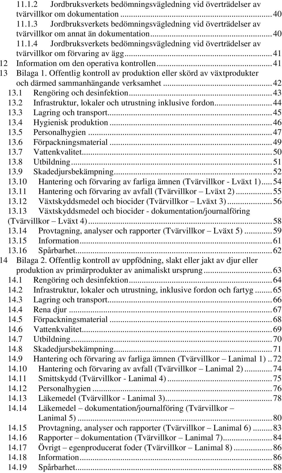 Offentlig kontroll av produktion eller skörd av växtprodukter och därmed sammanhängande verksamhet... 42 13.1 Rengöring och desinfektion... 43 13.