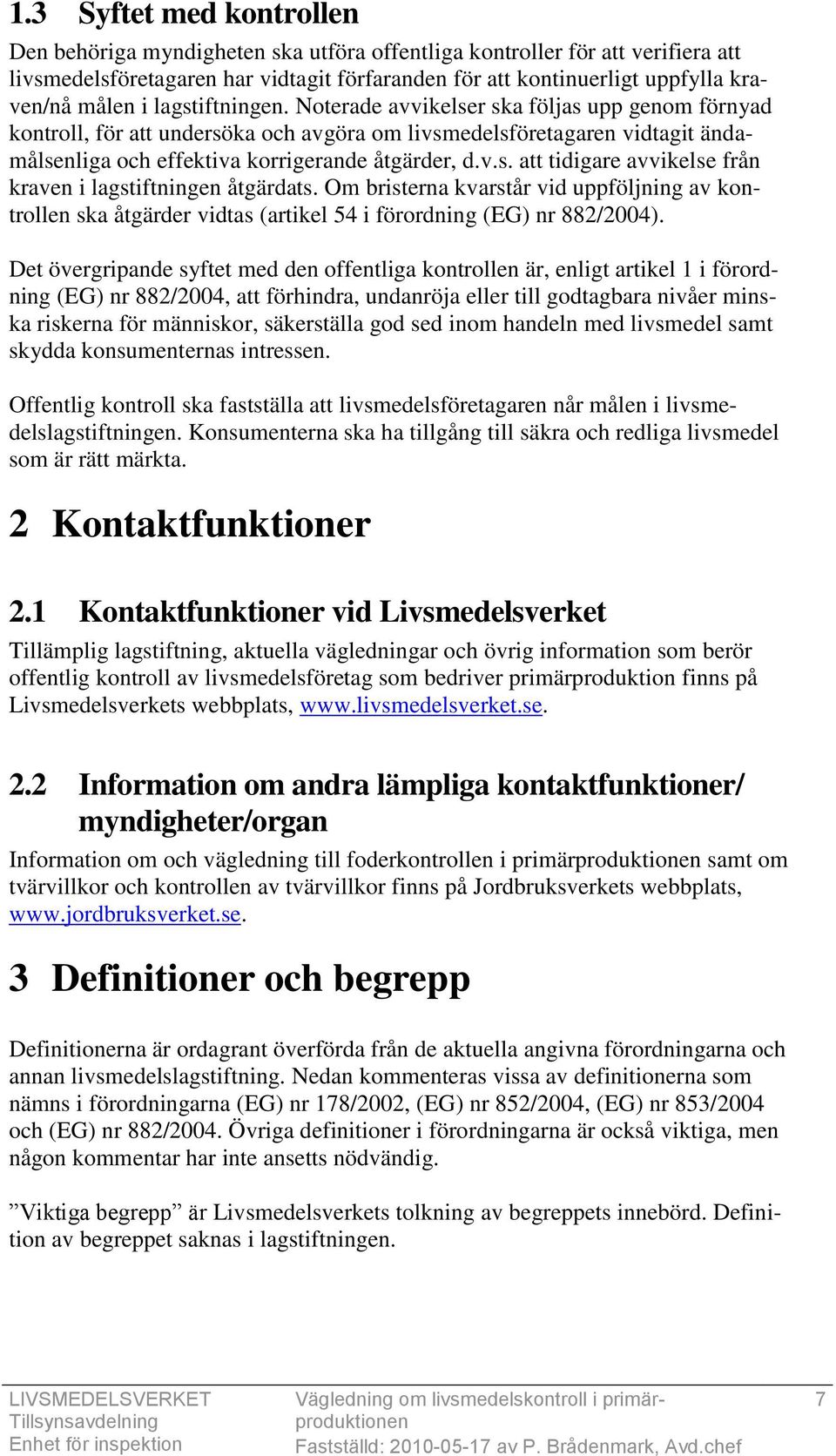 Om bristerna kvarstår vid uppföljning av kontrollen ska åtgärder vidtas (artikel 54 i förordning (EG) nr 882/2004).