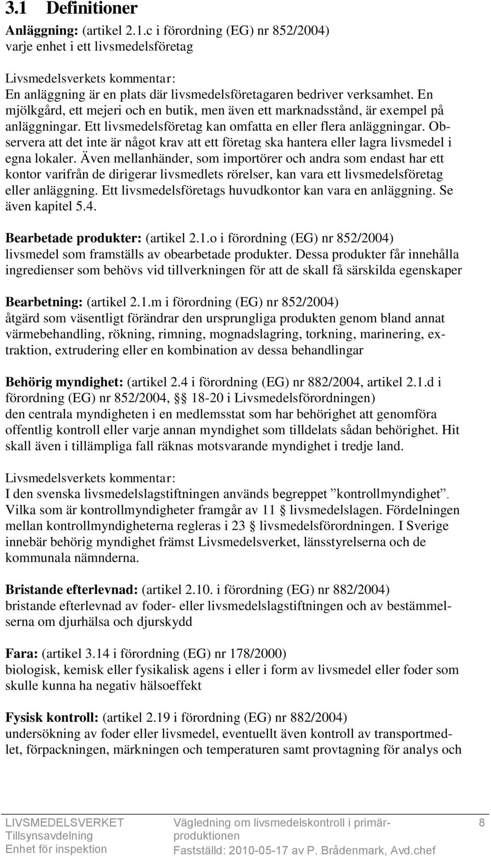 Observera att det inte är något krav att ett företag ska hantera eller lagra livsmedel i egna lokaler.