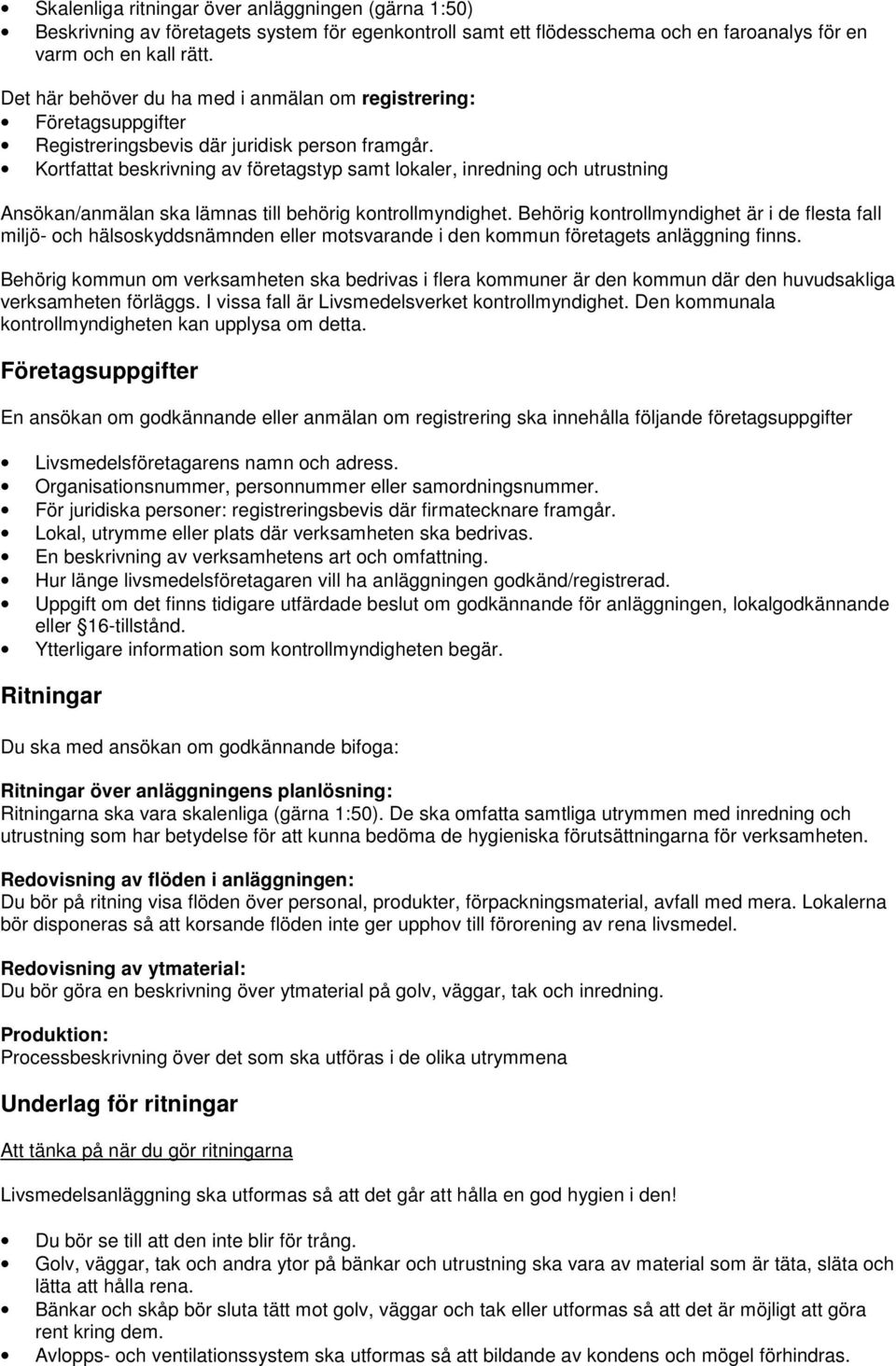 Kortfattat beskrivning av företagstyp samt lokaler, inredning och utrustning Ansökan/anmälan ska lämnas till behörig kontrollmyndighet.