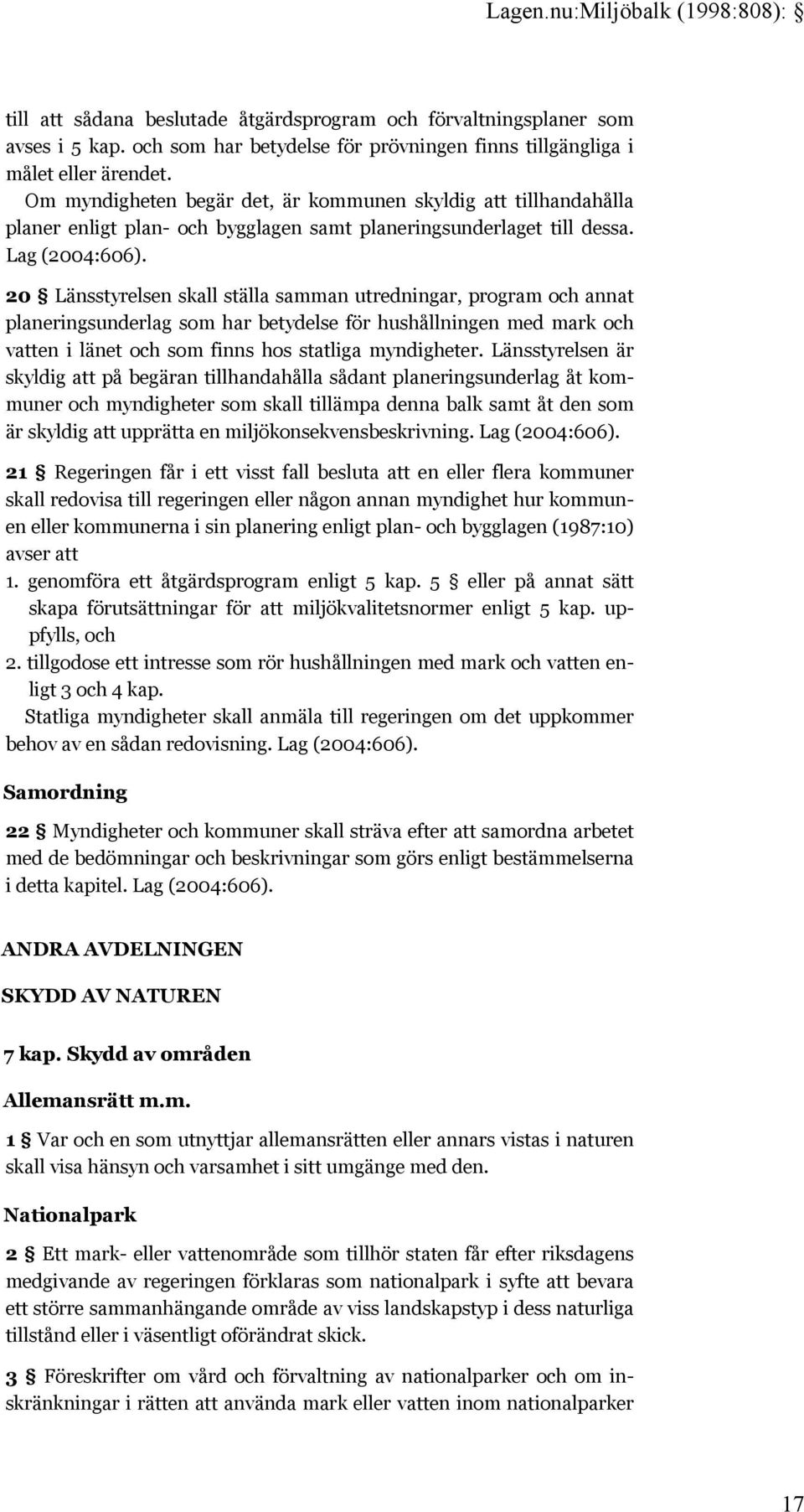 20 Länsstyrelsen skall ställa samman utredningar, program och annat planeringsunderlag som har betydelse för hushållningen med mark och vatten i länet och som finns hos statliga myndigheter.