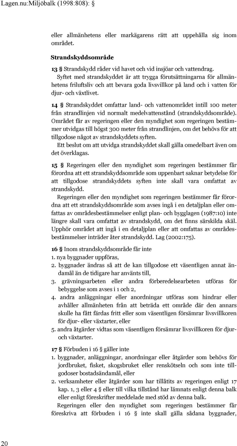 14 Strandskyddet omfattar land- och vattenområdet intill 100 meter från strandlinjen vid normalt medelvattenstånd (strandskyddsområde).