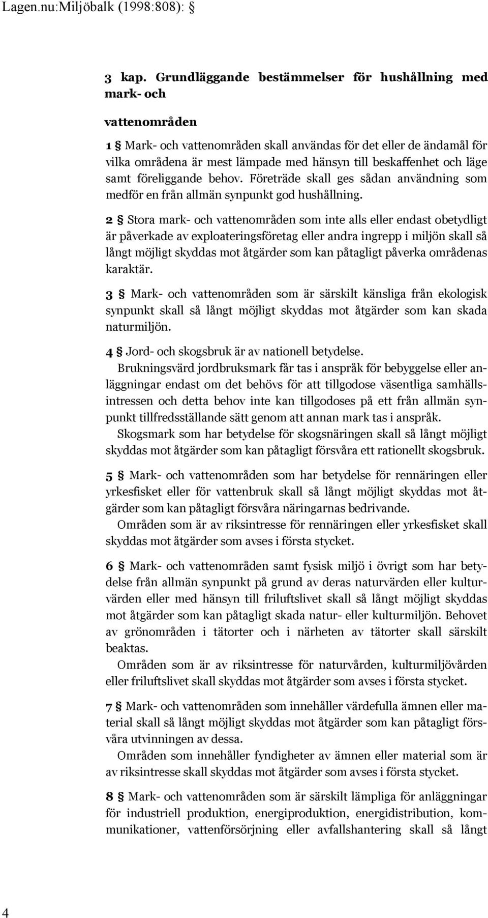 beskaffenhet och läge samt föreliggande behov. Företräde skall ges sådan användning som medför en från allmän synpunkt god hushållning.