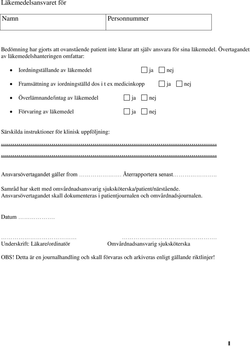 av läkemedel ja nej Särskilda instruktioner för klinisk uppföljning: Ansvarsövertagandet gäller from. Återrapportera senast.