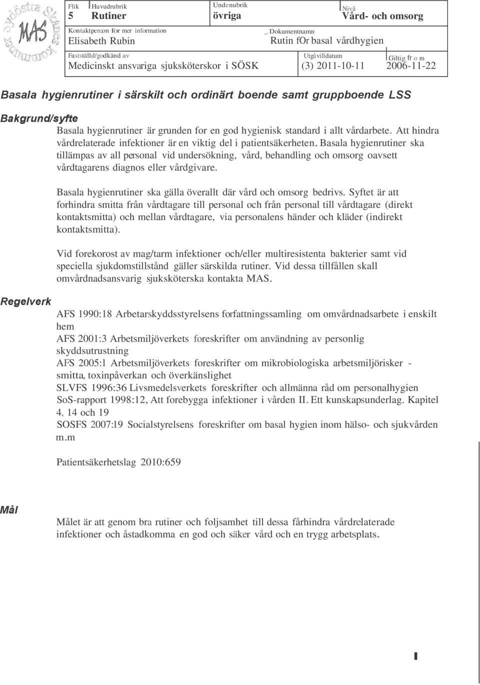grunden for en god hygienisk standard i allt vårdarbete. Att hindra vårdrelaterade infektioner är en viktig del i patientsäkerheten.