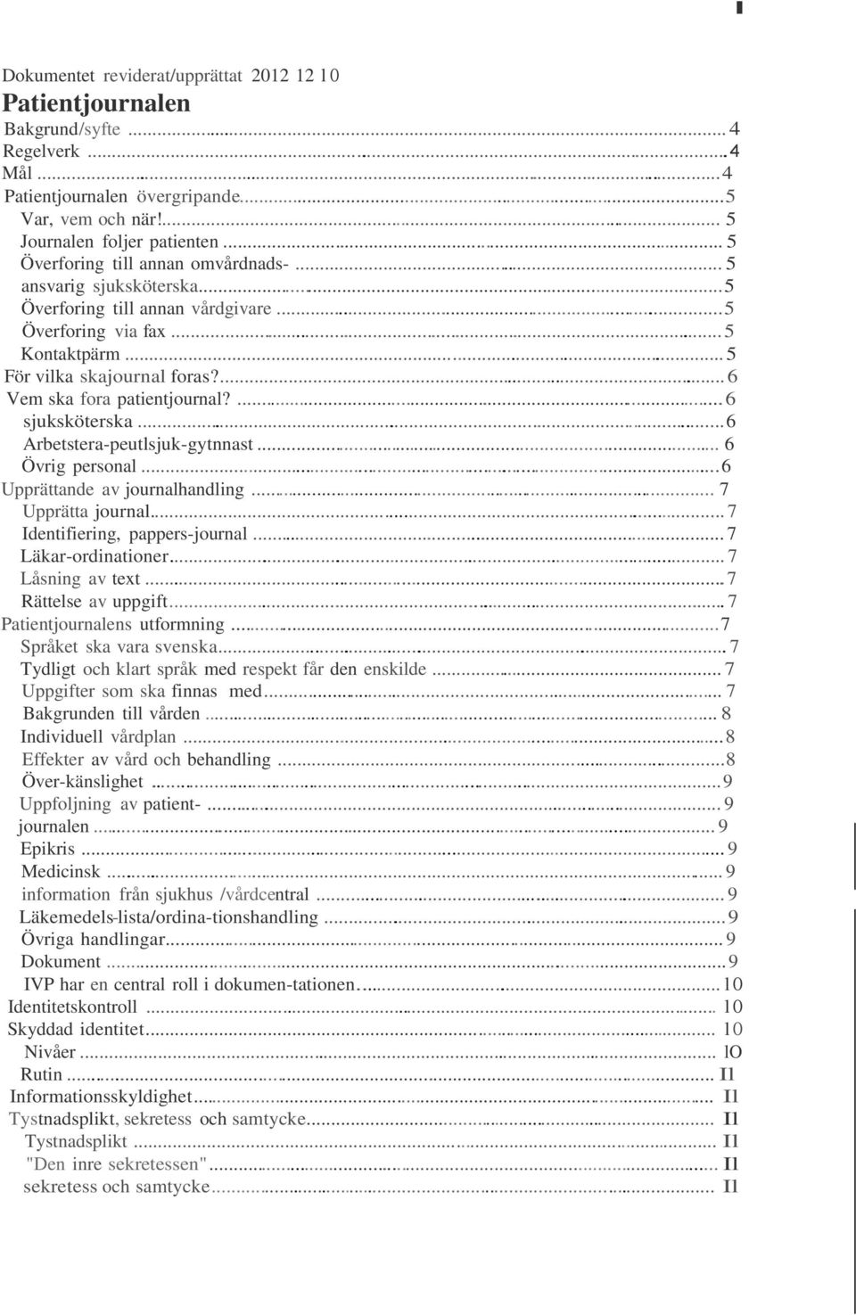 ... 6 Vem ska fora patientjournal?... 6 sjuksköterska... 6 Arbetstera-peutlsjuk-gytnnast... 6 Övrig personal... 6 Upprättande av journalhandling... 7 Upprätta journal.