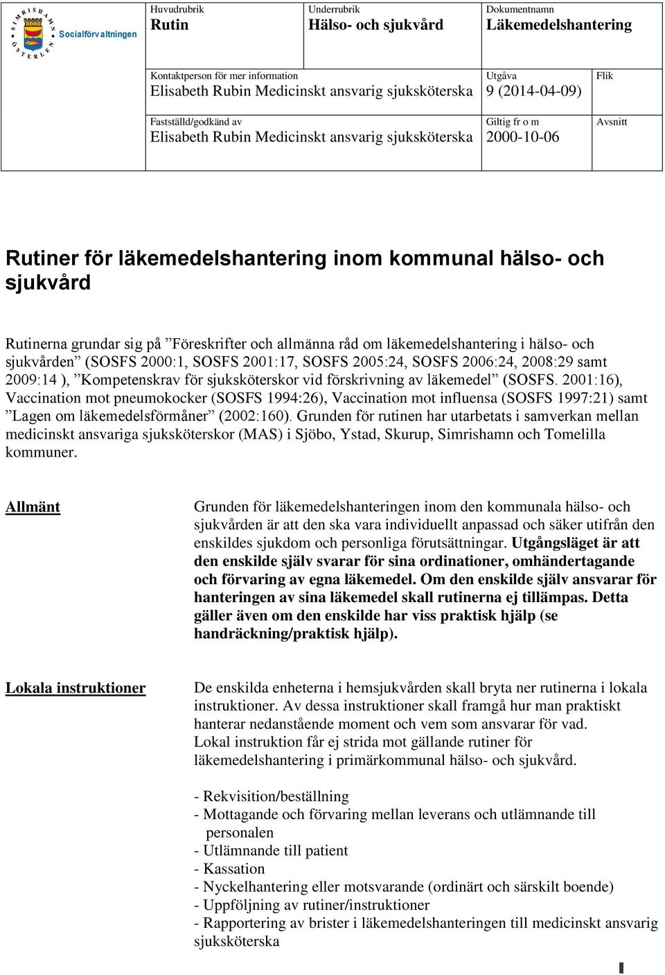 Rutinerna grundar sig på Föreskrifter och allmänna råd om läkemedelshantering i hälso- och sjukvården (SOSFS 2000:1, SOSFS 2001:17, SOSFS 2005:24, SOSFS 2006:24, 2008:29 samt 2009:14 ), Kompetenskrav