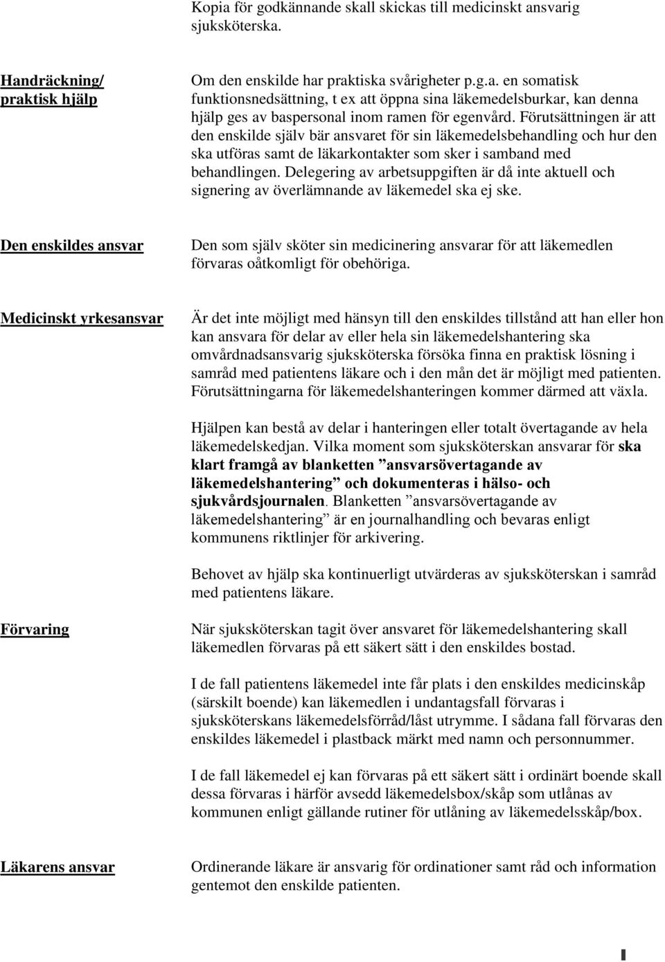 Delegering av arbetsuppgiften är då inte aktuell och signering av överlämnande av läkemedel ska ej ske.