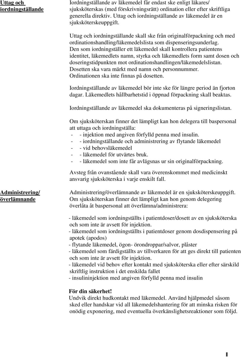 Uttag och iordningställande skall ske från originalförpackning och med ordinationshandling/läkemedelslista som dispenseringsunderlag.