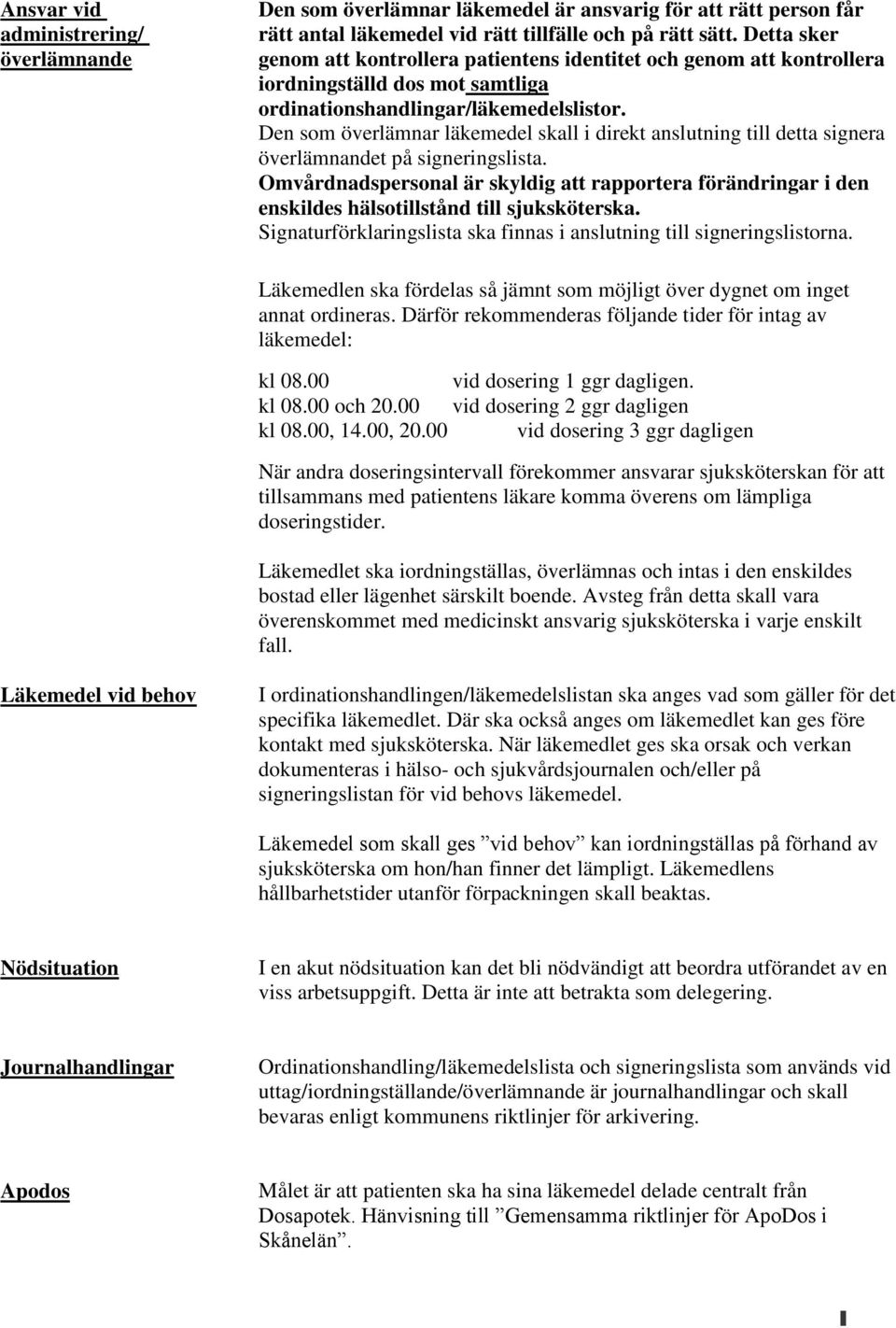 Den som överlämnar läkemedel skall i direkt anslutning till detta signera överlämnandet på signeringslista.