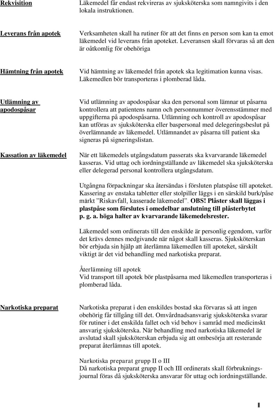 Leveransen skall förvaras så att den är oåtkomlig för obehöriga Hämtning från apotek Vid hämtning av läkemedel från apotek ska legitimation kunna visas. Läkemedlen bör transporteras i plomberad låda.