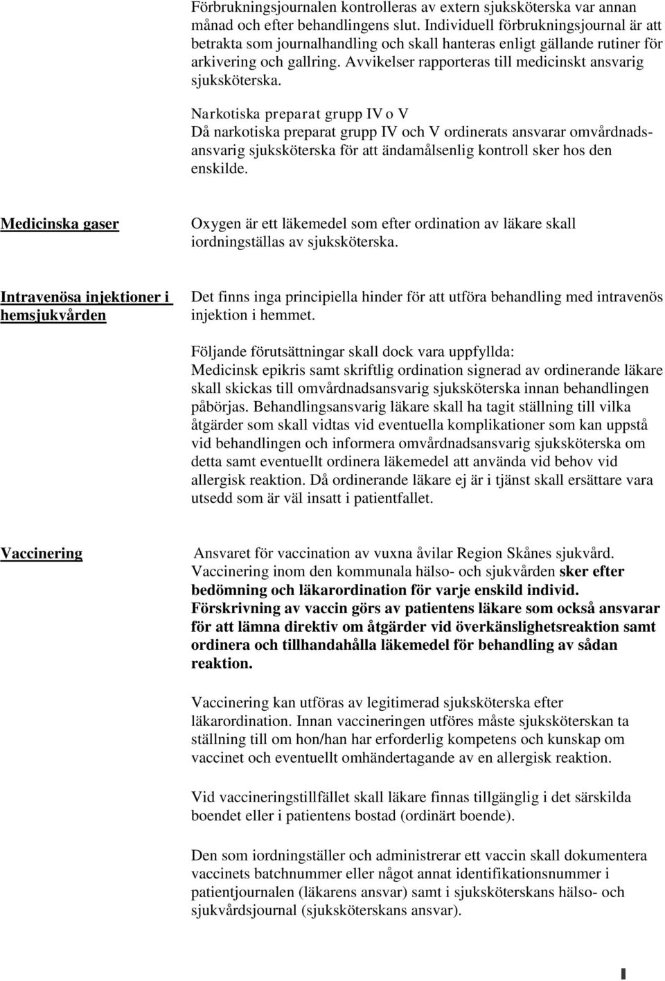 Avvikelser rapporteras till medicinskt ansvarig sjuksköterska.