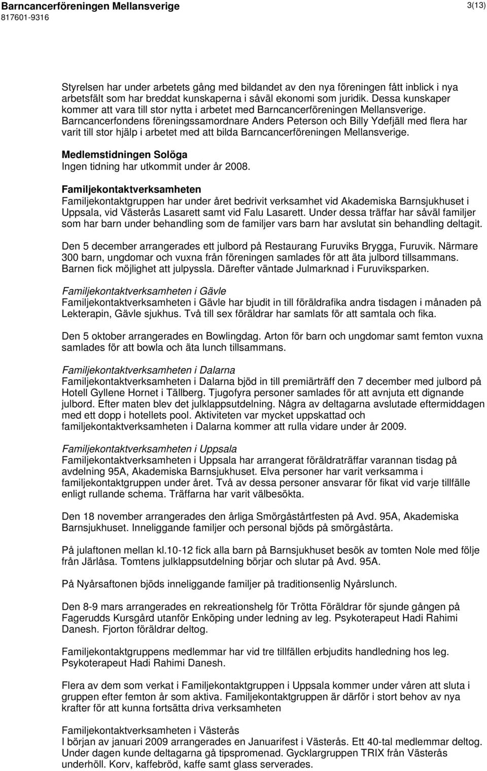 Barncancerfondens föreningssamordnare Anders Peterson och Billy Ydefjäll med flera har varit till stor hjälp i arbetet med att bilda Barncancerföreningen Mellansverige.