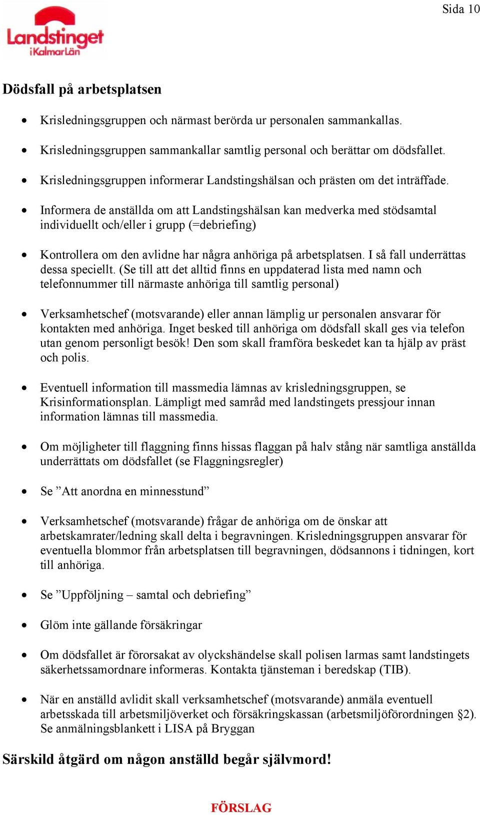Informera de anställda om att Landstingshälsan kan medverka med stödsamtal individuellt och/eller i grupp (=debriefing) Kontrollera om den avlidne har några anhöriga på arbetsplatsen.