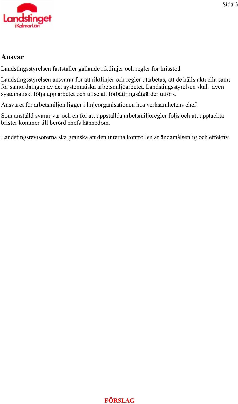 Landstingsstyrelsen skall även systematiskt följa upp arbetet och tillse att förbättringsåtgärder utförs.