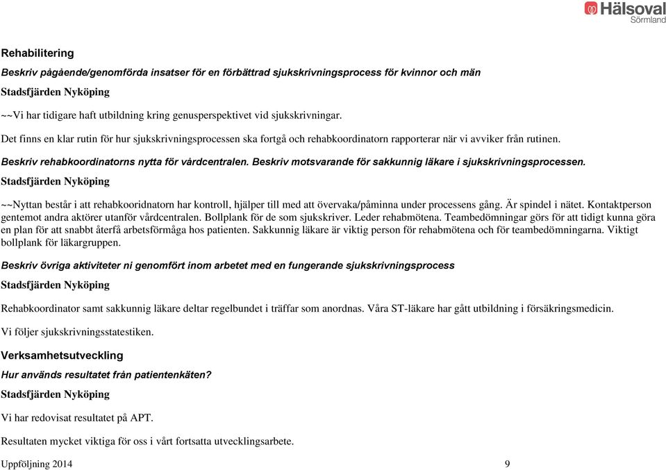 Beskriv motsvarande för sakkunnig läkare i sjukskrivningsprocessen. ~~Nyttan består i att rehabkooridnatorn har kontroll, hjälper till med att övervaka/påminna under processens gång.