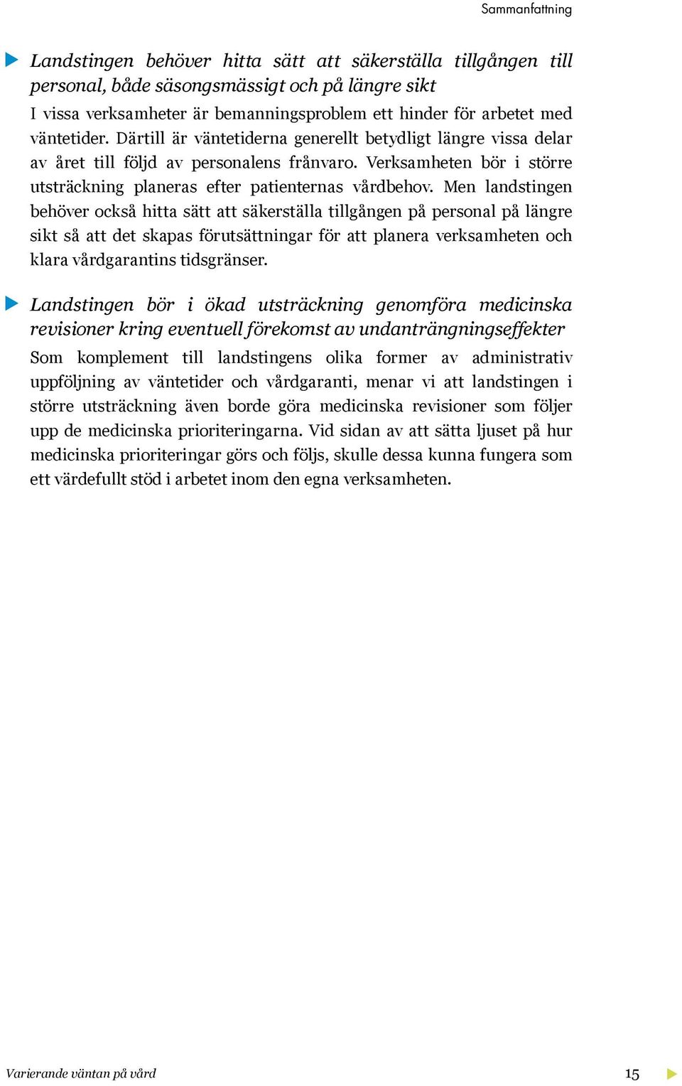 Men landstingen behöver också hitta sätt att säkerställa tillgången på personal på längre sikt så att det skapas förutsättningar för att planera verksamheten och klara vårdgarantins tidsgränser.