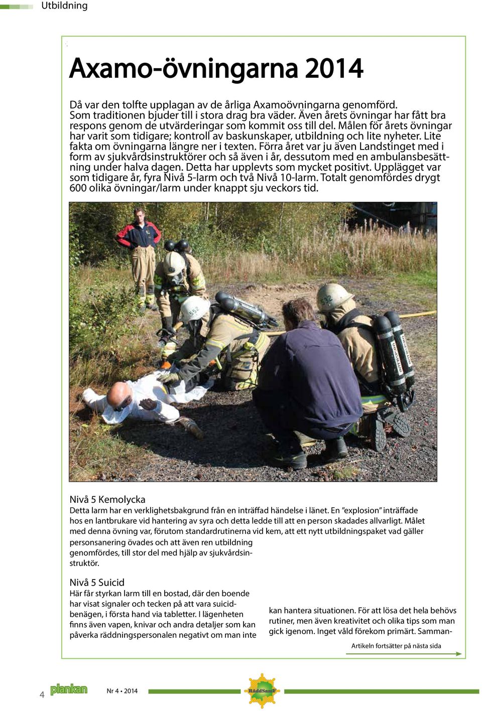 Lite fakta om övningarna längre ner i texten. Förra året var ju även Landstinget med i form av sjukvårdsinstruktörer och så även i år, dessutom med en ambulansbesättning under halva dagen.