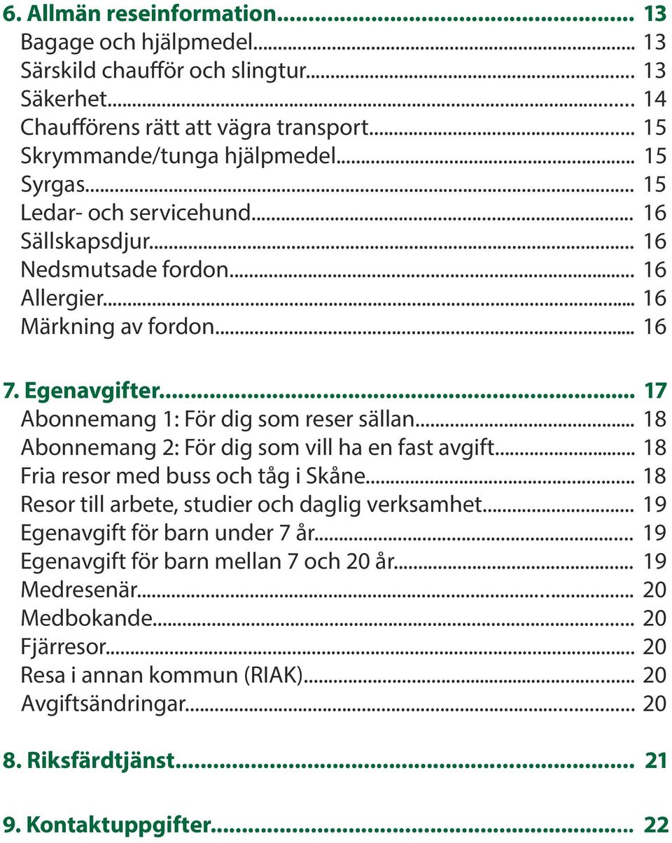 .. 18 Abonnemang 2: För dig som vill ha en fast avgift... 18 Fria resor med buss och tåg i Skåne... 18 Resor till arbete, studier och daglig verksamhet... 19 Egenavgift för barn under 7 år.