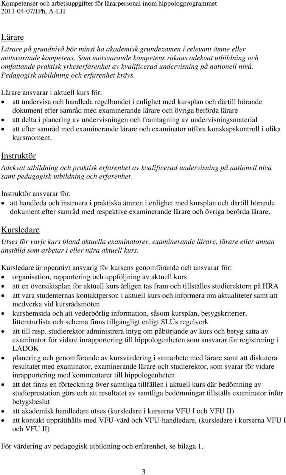 Lärare ansvarar i aktuell kurs för: att undervisa och handleda regelbundet i enlighet med kursplan och därtill hörande dokument efter samråd med examinerande lärare och övriga berörda lärare att