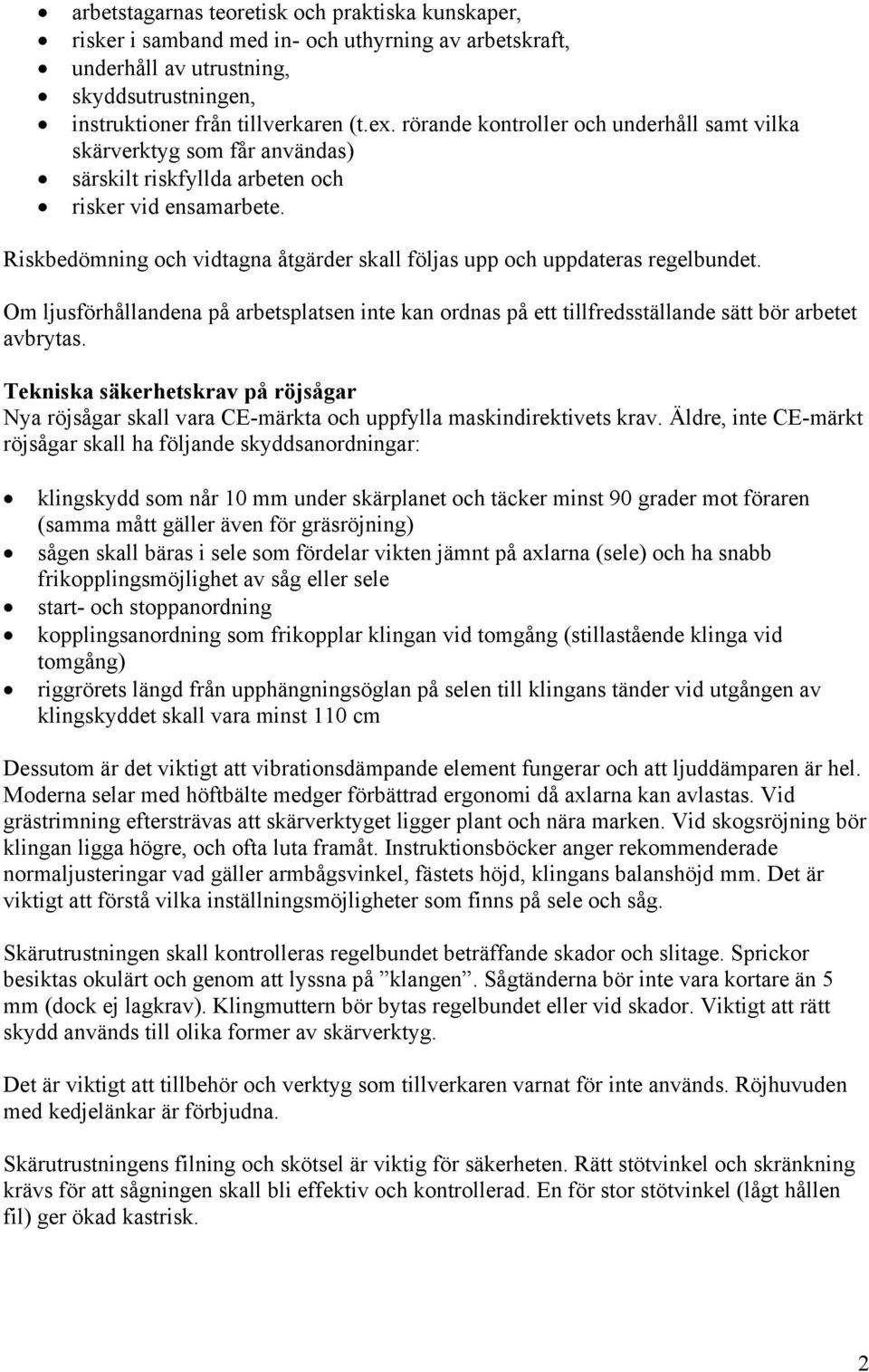 Riskbedömning och vidtagna åtgärder skall följas upp och uppdateras regelbundet. Om ljusförhållandena på arbetsplatsen inte kan ordnas på ett tillfredsställande sätt bör arbetet avbrytas.