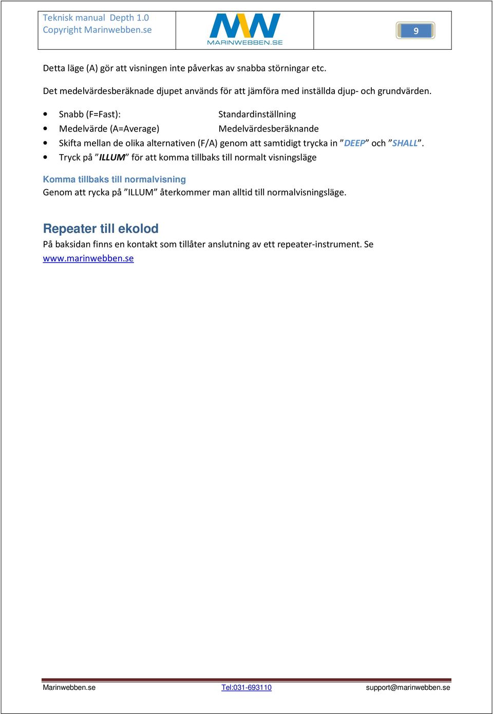 Snabb (F=Fast): Standardinställning Medelvärde (A=Average) Medelvärdesberäknande Skifta mellan de olika alternativen (F/A) genom att samtidigt trycka in DEEP