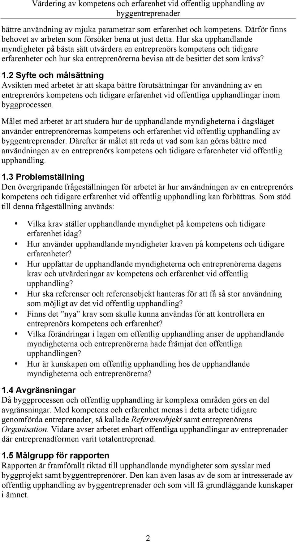 2 Syfte och målsättning Avsikten med arbetet är att skapa bättre förutsättningar för användning av en entreprenörs kompetens och tidigare erfarenhet vid offentliga upphandlingar inom byggprocessen.
