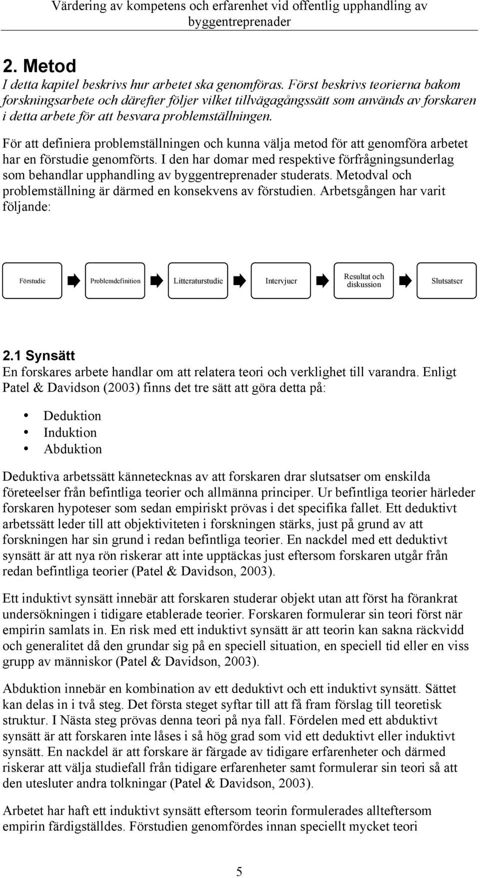 För att definiera problemställningen och kunna välja metod för att genomföra arbetet har en förstudie genomförts.
