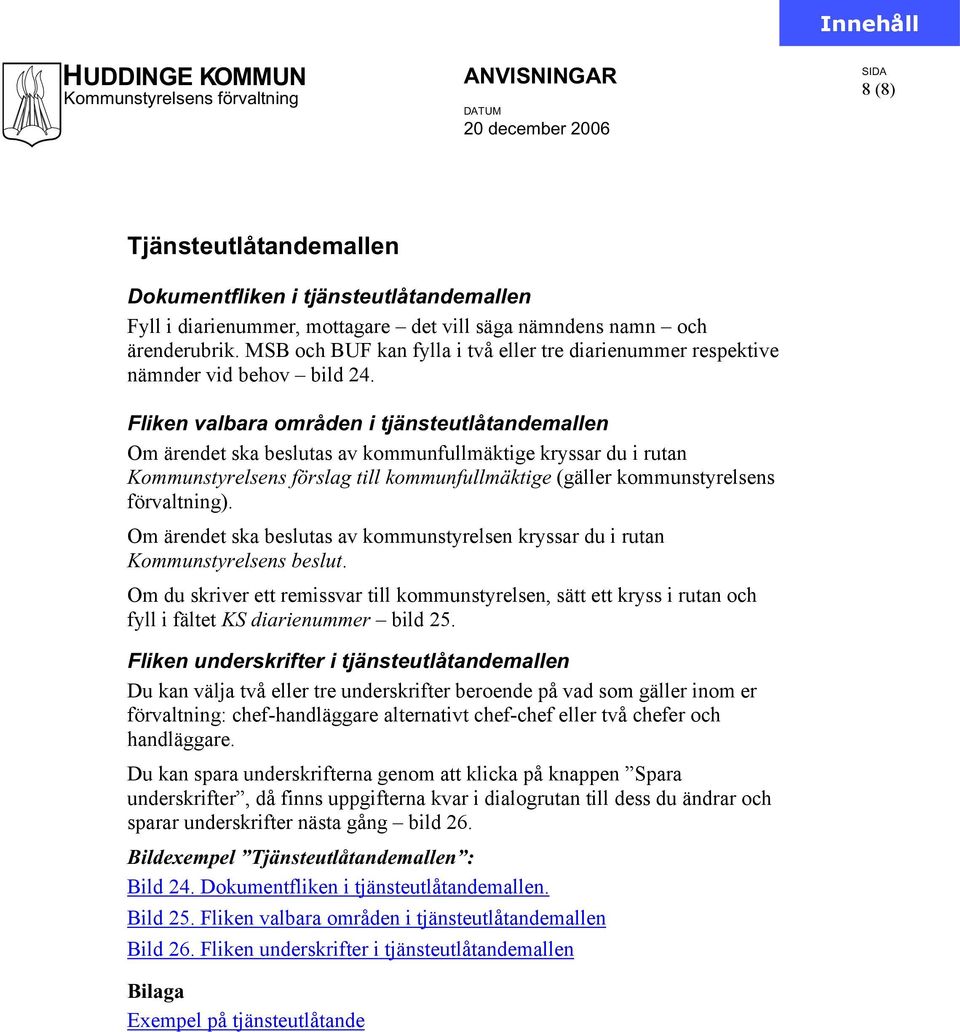 Fliken valbara områden i tjänsteutlåtandemallen Om ärendet ska beslutas av kommunfullmäktige kryssar du i rutan Kommunstyrelsens förslag till kommunfullmäktige (gäller kommunstyrelsens förvaltning).