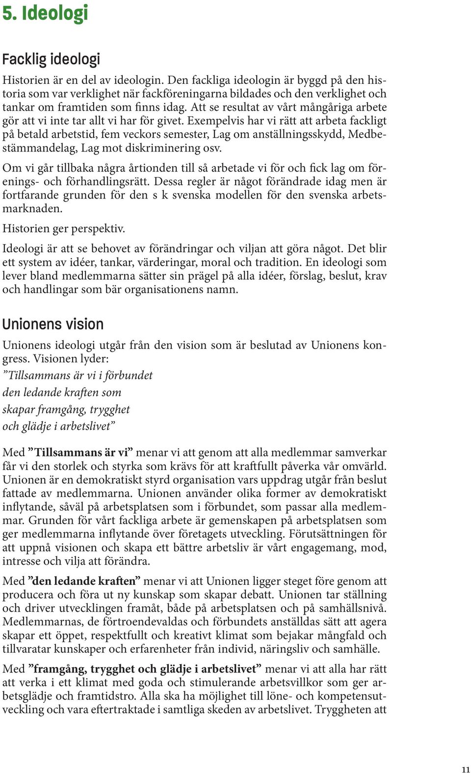 Att se resultat av vårt mångåriga arbete gör att vi inte tar allt vi har för givet.