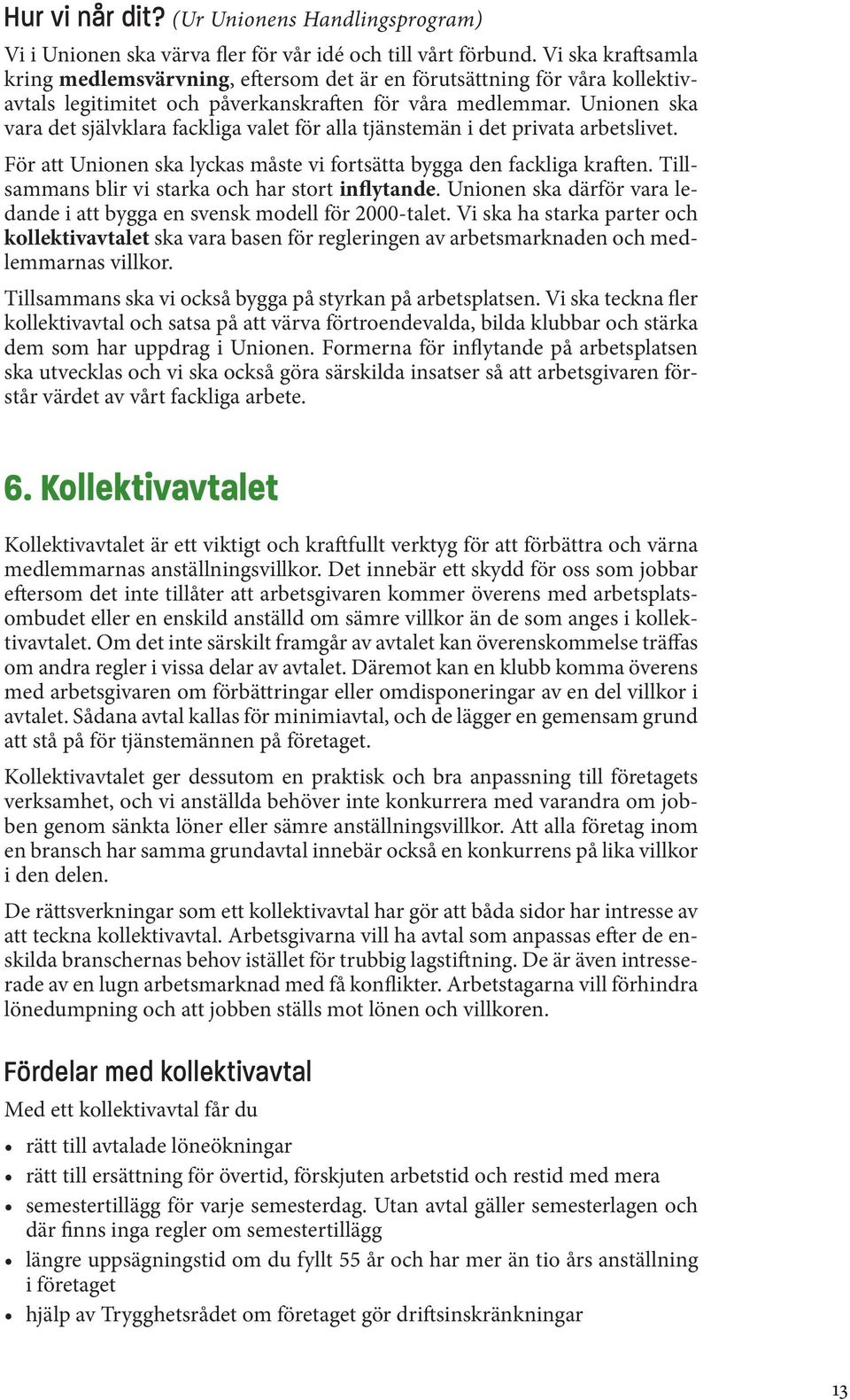 Unionen ska vara det självklara fackliga valet för alla tjänstemän i det privata arbetslivet. För att Unionen ska lyckas måste vi fortsätta bygga den fackliga kraften.