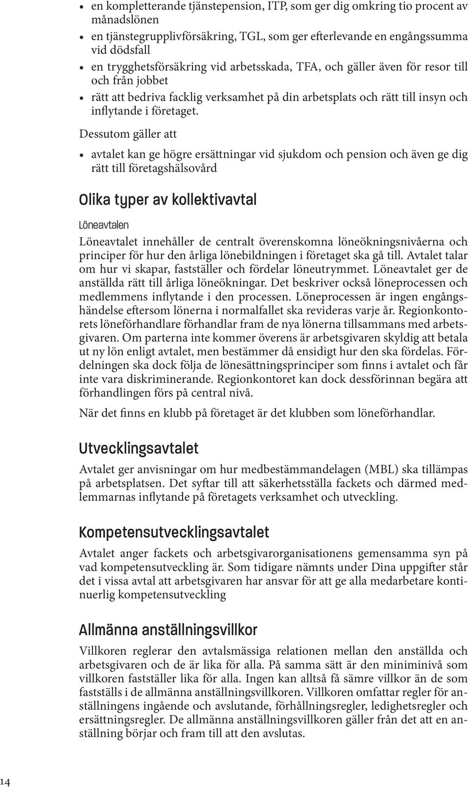Dessutom gäller att avtalet kan ge högre ersättningar vid sjukdom och pension och även ge dig rätt till företagshälsovård Olika typer av kollektivavtal Löneavtalen Löneavtalet innehåller de centralt
