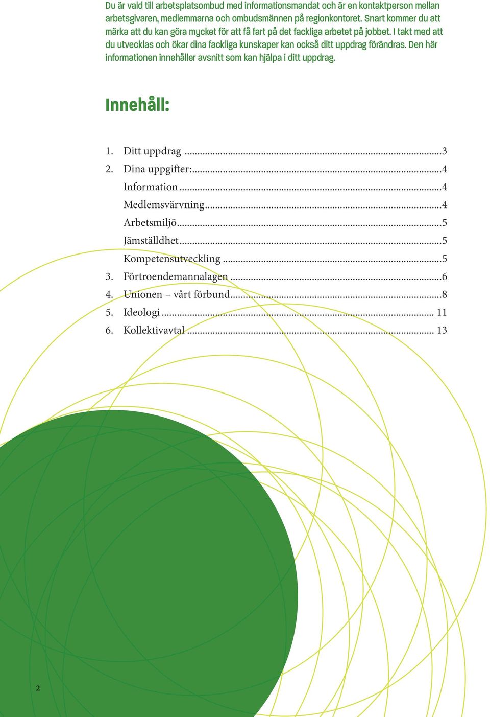 I takt med att du utvecklas och ökar dina fackliga kunskaper kan också ditt uppdrag förändras. Den här informationen innehåller avsnitt som kan hjälpa i ditt uppdrag.