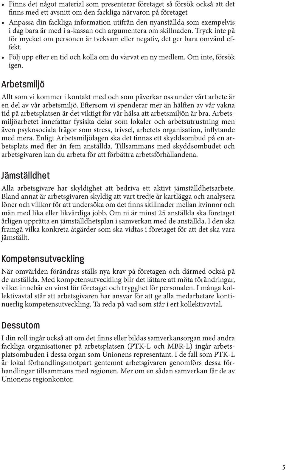 Följ upp efter en tid och kolla om du värvat en ny medlem. Om inte, försök igen. Arbetsmiljö Allt som vi kommer i kontakt med och som påverkar oss under vårt arbete är en del av vår arbetsmiljö.