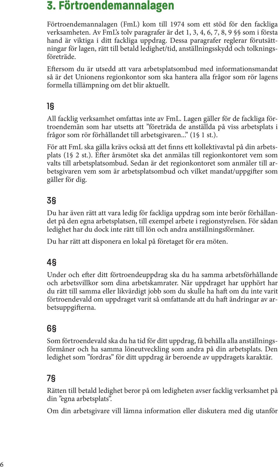 Dessa paragrafer reglerar förutsättningar för lagen, rätt till betald ledighet/tid, anställningsskydd och tolkningsföreträde.