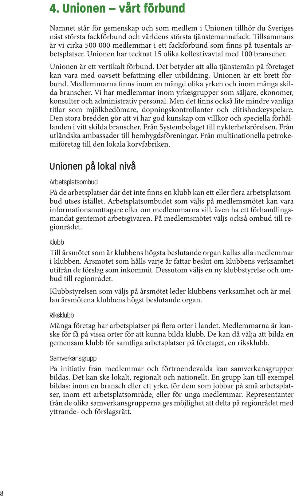 Det betyder att alla tjänstemän på företaget kan vara med oavsett befattning eller utbildning. Unionen är ett brett förbund.