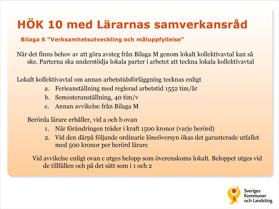 Ferieanställning med reglerad arbetstid 1552 tim/år b. Semesteranställning, 40 tim/v c. Annan avvikelse från Bilaga M Berörda lärare erhåller, vid a och b ovan 1.