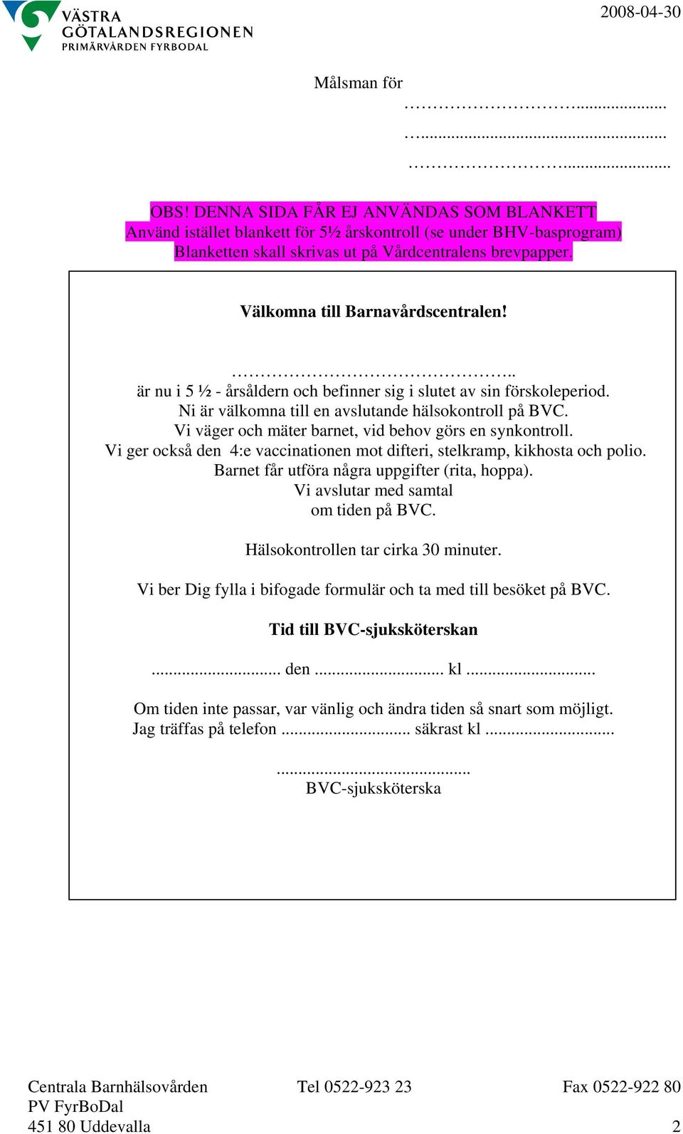 Vi ger också den 4:e vaccinationen mot difteri, stelkramp, kikhosta och polio. Barnet får utföra några uppgifter (rita, hoppa). Vi avslutar med samtal om tiden på BVC.