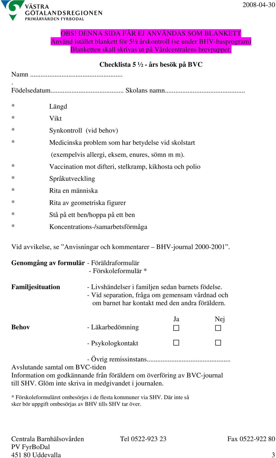 * Vaccination mot difteri, stelkramp, kikhosta och polio * Språkutveckling * Rita en människa * Rita av geometriska figurer * Stå på ett ben/hoppa på ett ben * Koncentrations-/samarbetsförmåga Vid