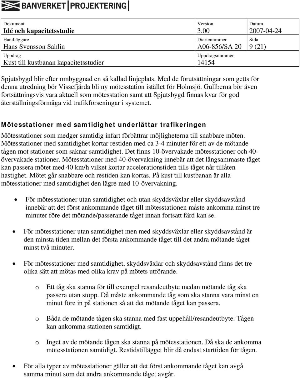 Mötesstationer med samtidighet underlättar trafikeringen Mötesstationer som medger samtidig infart förbättrar möjligheterna till snabbare möten.