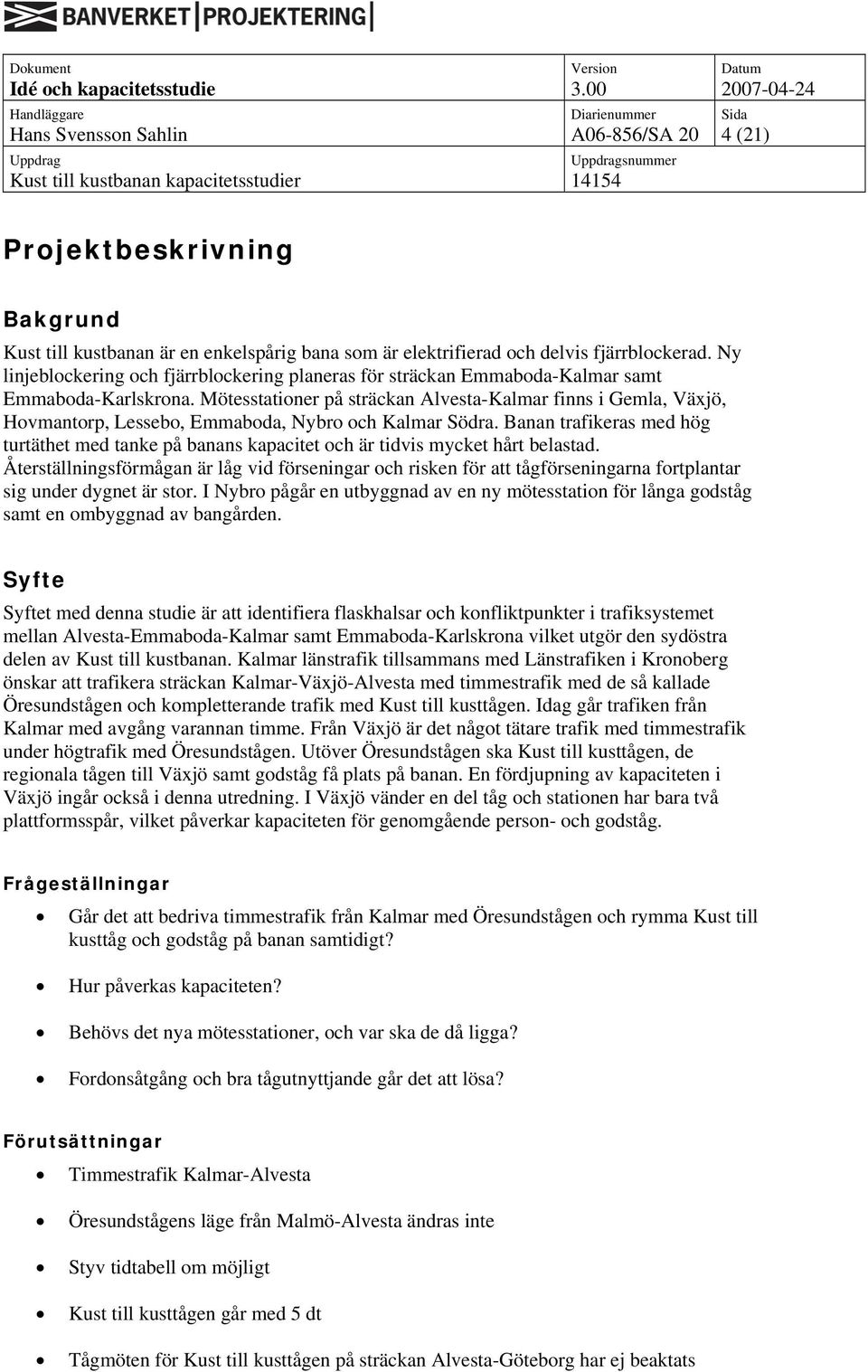 Banan trafikeras med hög turtäthet med tanke på banans kapacitet och är tidvis mycket hårt belastad.