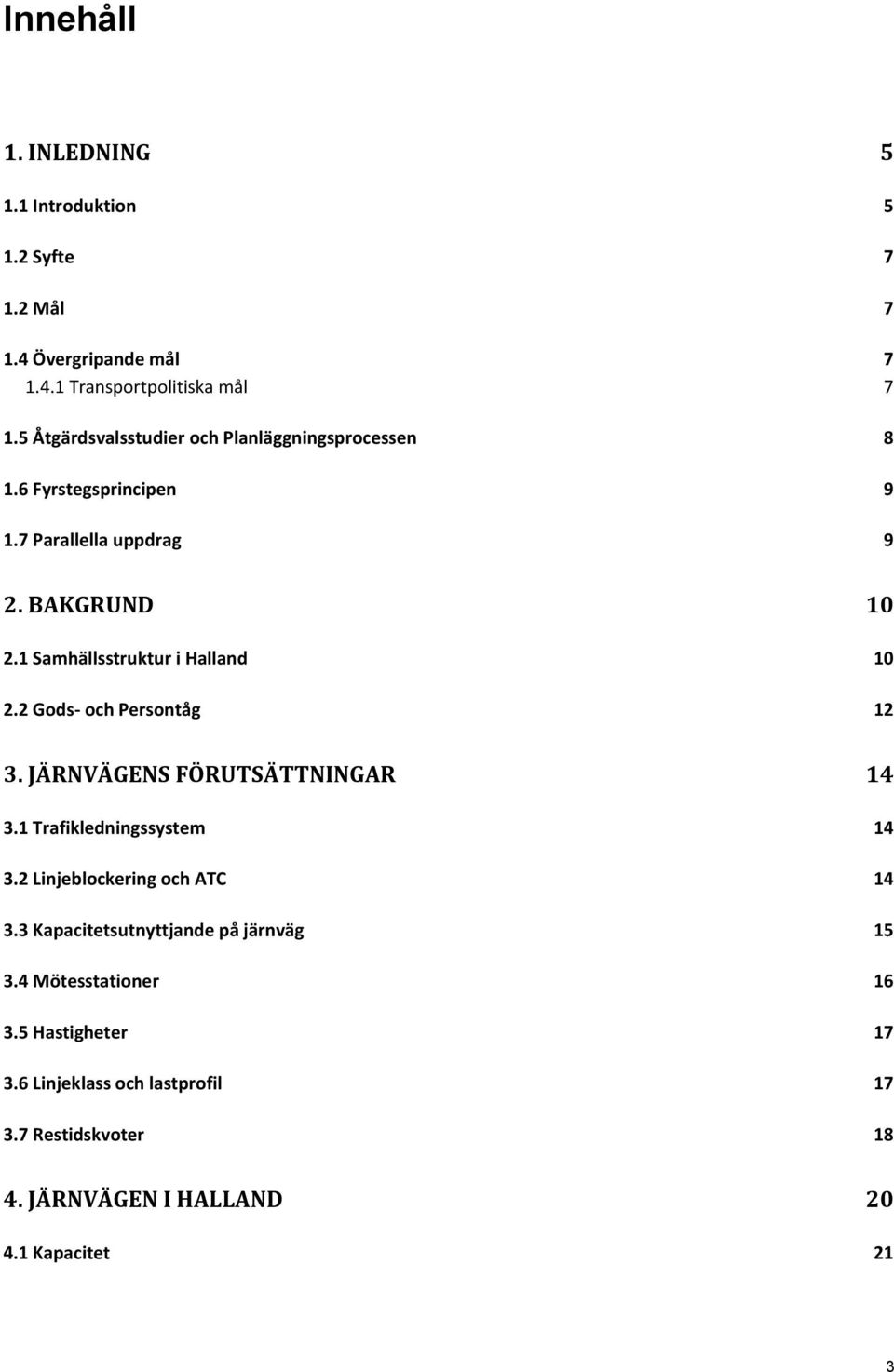 1 Samhällsstruktur i Halland 10 2.2 Gods- och Persontåg 12 3. JÄRNVÄGENS FÖRUTSÄTTNINGAR 14 3.1 Trafikledningssystem 14 3.