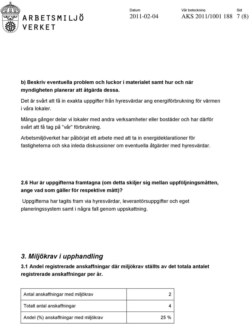 Många gånger delar vi lokaler med andra verksamheter eller bostäder och har därför svårt att få tag på vår förbrukning.