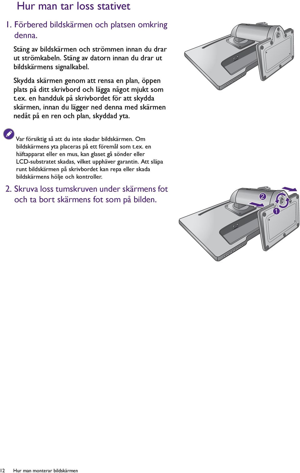 en handduk på skrivbordet för att skydda skärmen, innan du lägger ned denna med skärmen nedåt på en ren och plan, skyddad yta. Var försiktig så att du inte skadar bildskärmen.