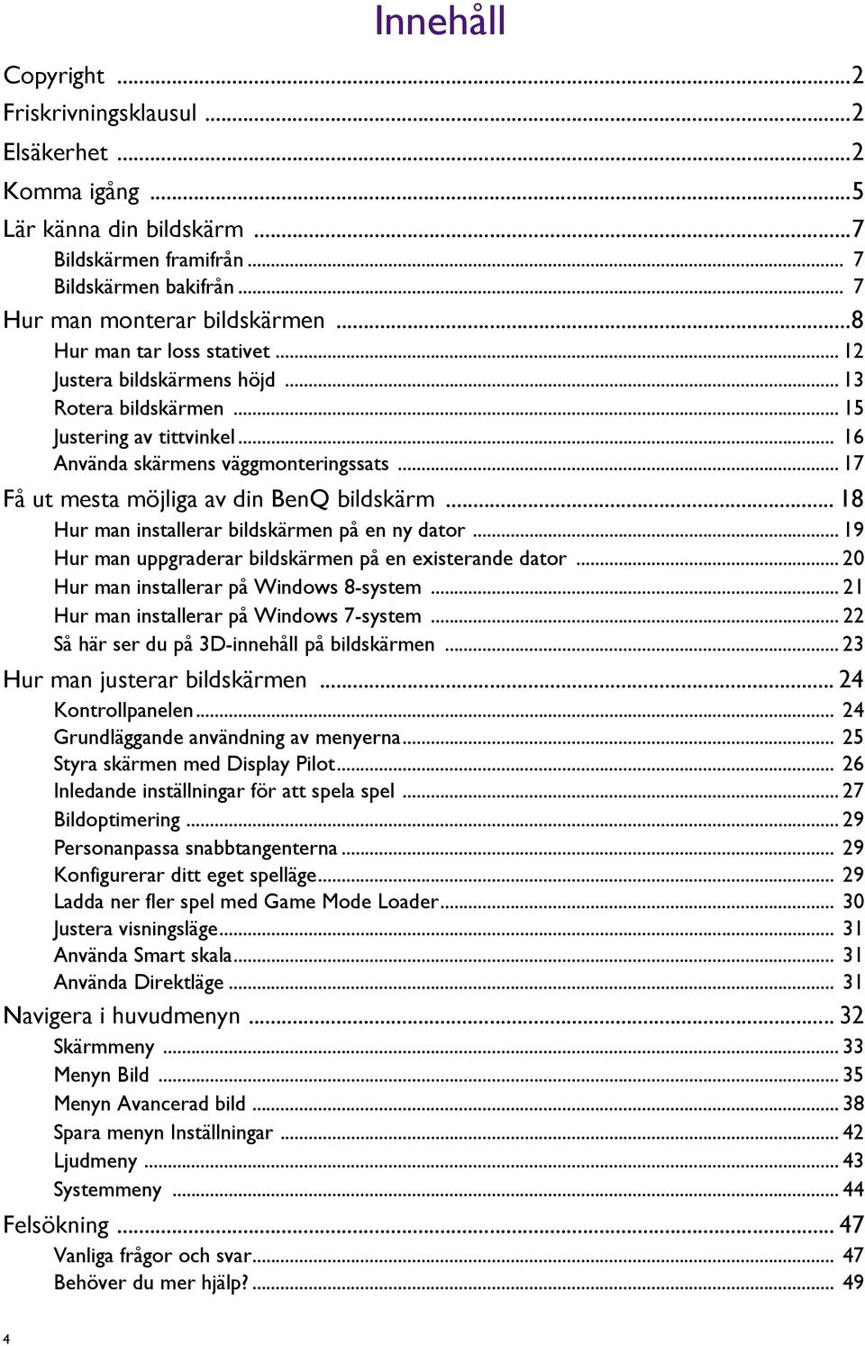 .. 17 Få ut mesta möjliga av din BenQ bildskärm... 18 Hur man installerar bildskärmen på en ny dator... 19 Hur man uppgraderar bildskärmen på en existerande dator.
