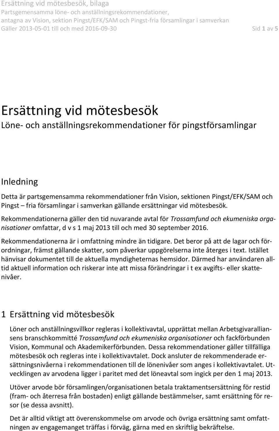 Rekommendationerna gäller den tid nuvarande avtal för Trossamfund och ekumeniska organisationer omfattar, d v s 1 maj 2013 till och med 30 september 2016.