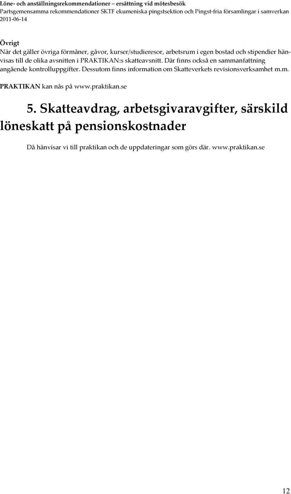 Dessutom finns information om Skatteverkets revisionsverksamhet m.m. PRAKTIKAN kan nås på www.praktikan.se 5.