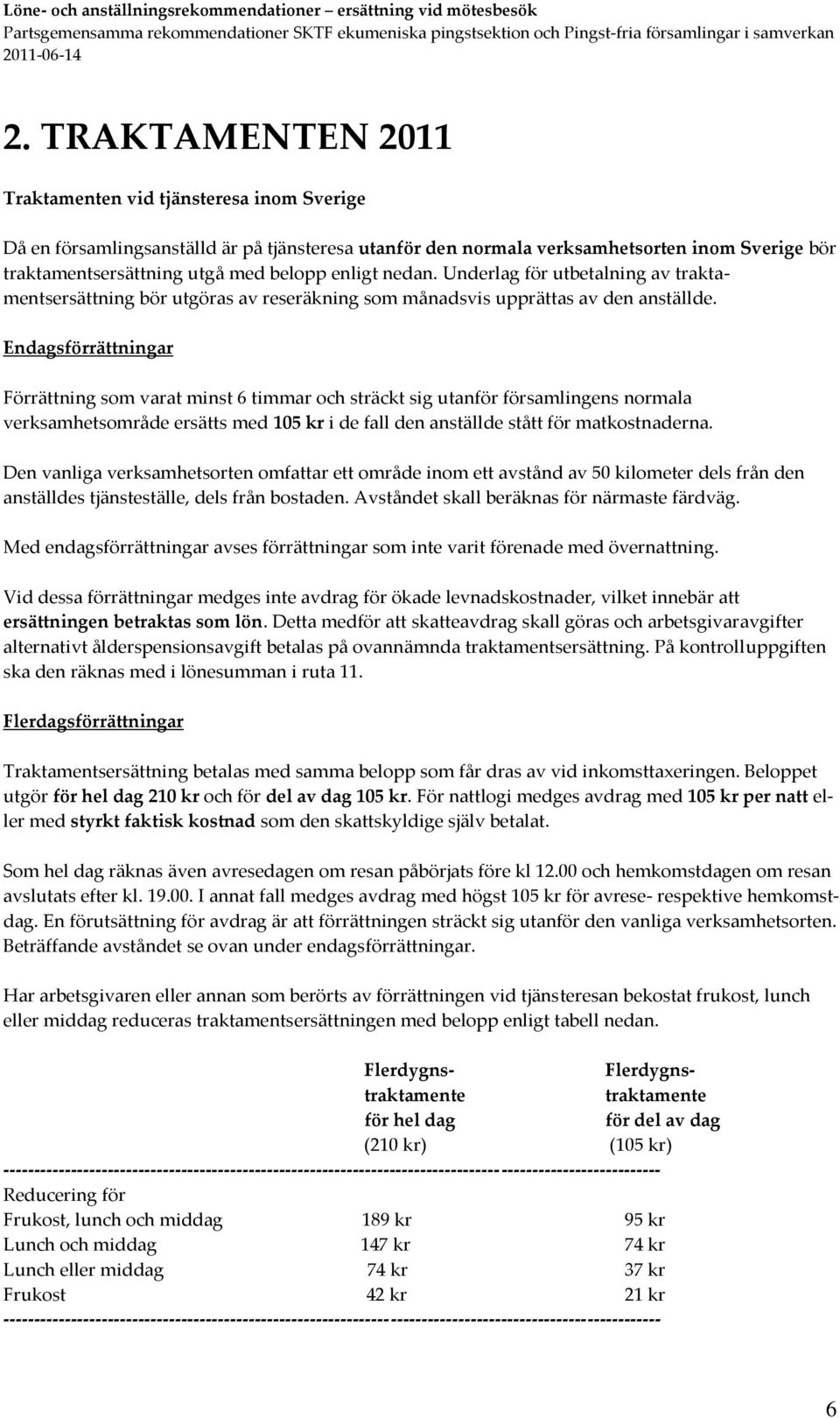 Endagsförrättningar Förrättning som varat minst 6 timmar och sträckt sig utanför församlingens normala verksamhetsområde ersätts med 105 kr i de fall den anställde stått för matkostnaderna.