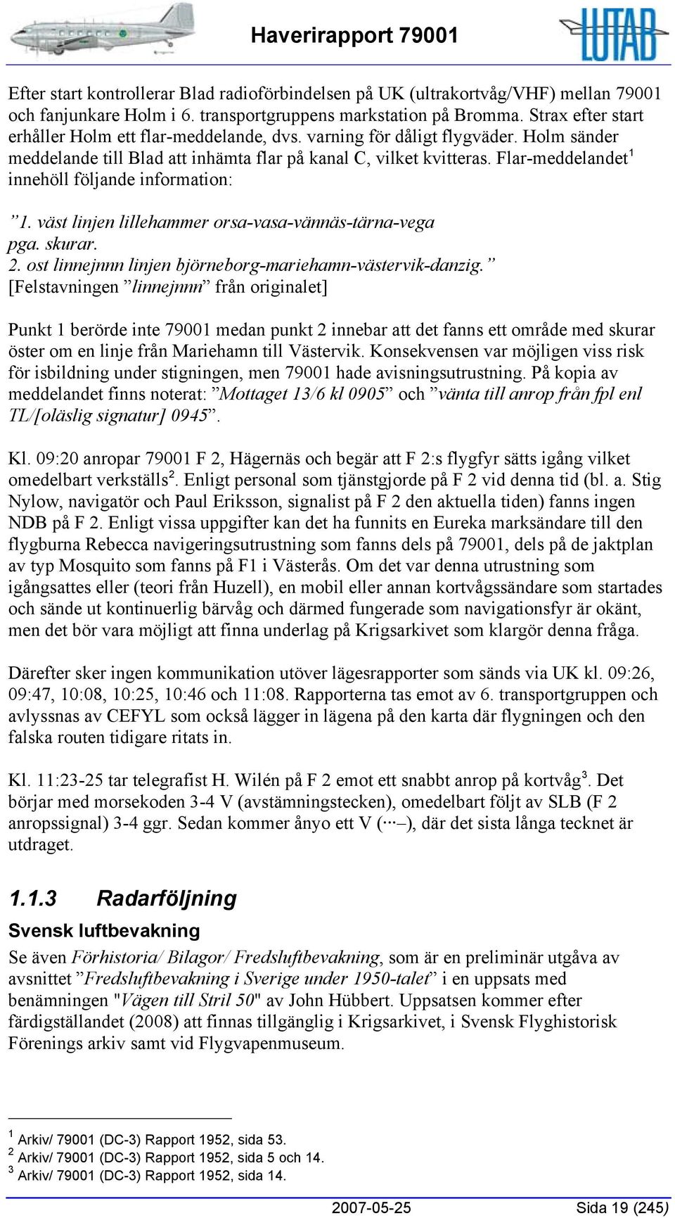 Flar-meddelandet 1 innehöll följande information: 1. väst linjen lillehammer orsa-vasa-vännäs-tärna-vega pga. skurar. 2. ost linnejnnn linjen björneborg-mariehamn-västervik-danzig.