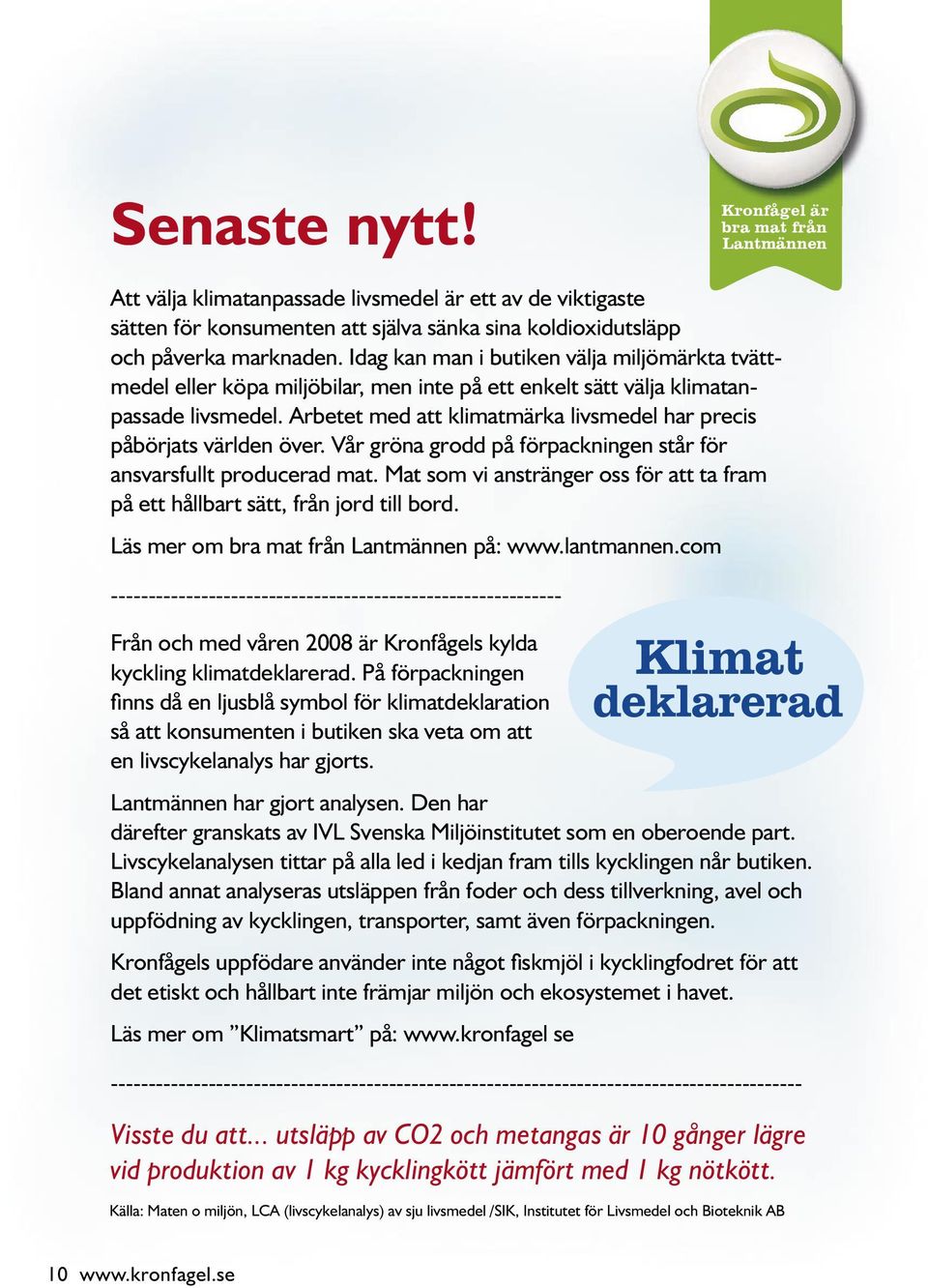 Arbetet med att klimatmärka livsmedel har precis påbörjats världen över. Vår gröna grodd på förpackningen står för ansvarsfullt producerad mat.